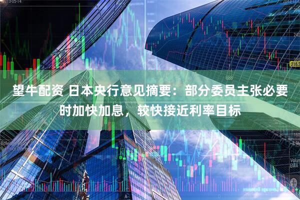 望牛配资 日本央行意见摘要：部分委员主张必要时加快加息，较快接近利率目标